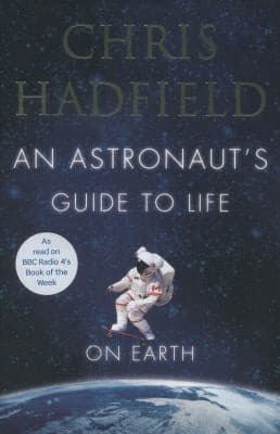 Cover of An Astronauts Guide to Life on Earth What Going to Space Taught Me About Ingenuity, Determination, and Being Prepared for